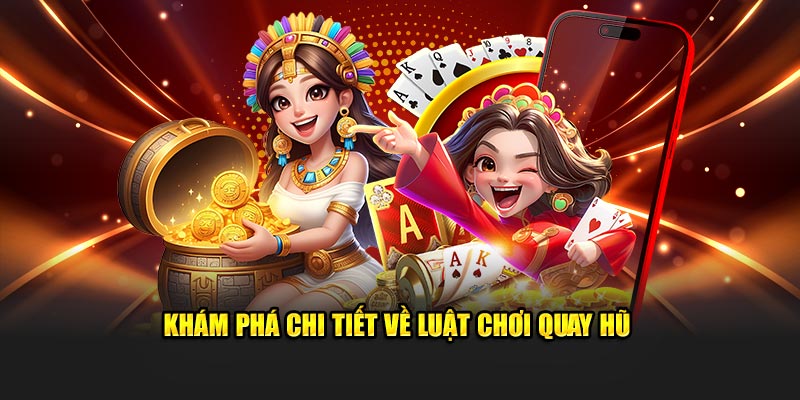 Khám phá chi tiết về luật chơi quay hũ