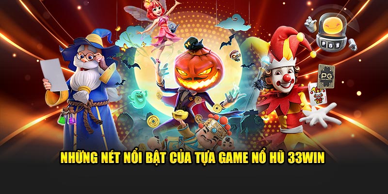 Những nét nổi bật của tựa nổ hũ 33win.com game